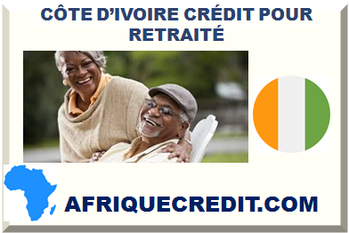 CÔTE D’IVOIRE CRÉDIT POUR RETRAITÉ
