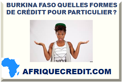 AU BURKINA FASO QUELLES FORMES DE FINANCEMENT POUR LE PARTICULIER ?></div>
<div class=
