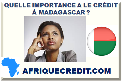 QUELLE IMPORTANCE A LE CRÉDIT À MADAGASCAR ?></div>



<div class=
