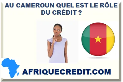AU CAMEROUN QUEL EST LE RÔLE DU CRÉDIT ?></div>
<div class=